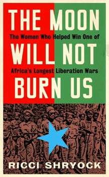 The Moon Will Not Burn Us: The Untold Story of the Women Who Liberated Guinea-Bissau