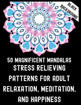 50 Magnificent Mandalas Stress Relieving Patters For Adult Relaxation Meditation And Happiness: Unique Mandala coloring book for adult and kids Beginner To advance Mandalas coloring Activity Book