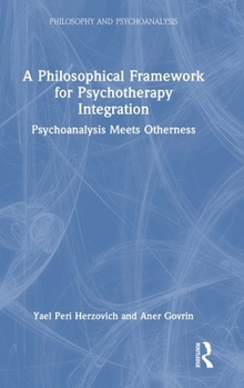 Hardcover A Philosophical Framework for Psychotherapy Integration: Psychoanalysis Meets Otherness Book