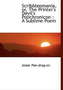 Paperback Scribbleomania, Or, the Printer's Devil's Polichronicon: A Sublime Poem [Large Print] Book