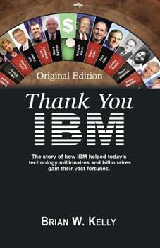 Paperback Thank You IBM! Original Edition: The Story of how IBM helped today's technology millionaires and billionaires gain their vast fortunes. Book