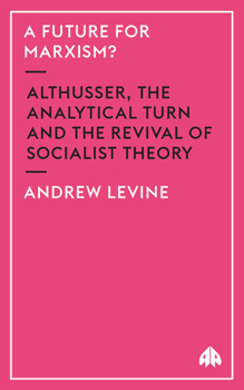 A Future For Marxism?: Althusser, the Analytical Turn and the Revival of Socialist Theory