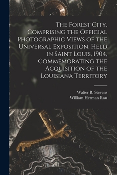 Paperback The Forest City, Comprising the Official Photographic Views of the Universal Exposition, Held in Saint Louis, 1904, Commemorating the Acquisition of t Book