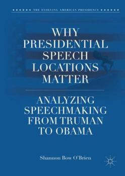 Hardcover Why Presidential Speech Locations Matter: Analyzing Speechmaking from Truman to Obama Book