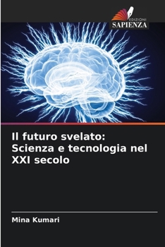 Il futuro svelato: Scienza e tecnologia nel XXI secolo (Italian Edition)