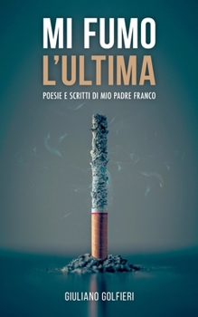 Paperback Mi Fumo l'Ultima: Poesie e scritti di mio padre Franco [Italian] Book