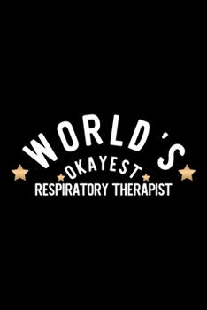 World's Okayest Respiratory Therapist: Nice Notebook for Respiratory Therapist Funny Christmas Gift Idea for Respiratory Therapist Respiratory Therapist Journal 100 pages 6x9 inches