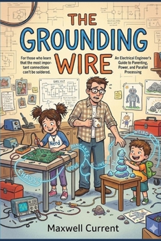 Paperback The Grounding Wire: An Electrical Engineer's Guide to Parenting, Power, and Parallel Processing Book