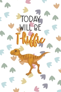 Today Will Be T-Riffic: Notebook Journal Composition Blank Lined Diary Notepad 120 Pages Paperback Colors Footprints Dinosaur