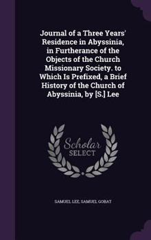 Hardcover Journal of a Three Years' Residence in Abyssinia, in Furtherance of the Objects of the Church Missionary Society. to Which Is Prefixed, a Brief Histor Book