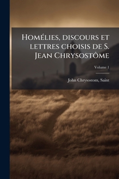 Paperback Homélies, discours et lettres choisis de S. Jean Chrysostôme; Volume 1 [French] Book