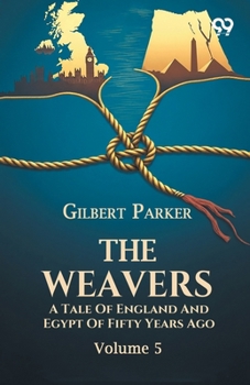 The Weavers: A Tale Of England And Egypt Of Fifty Years Ago Volume 5