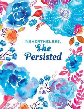 Paperback Nevertheless She Persisted: Quote Journal Softcover, 8.5 x 11, Blue Watercolor Flowers (Floral Watercolor Notebook) Book