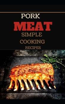 Paperback Pork Meat Simple Cooking Recipes: Succulent, Tender and Dangerously Delicious Book