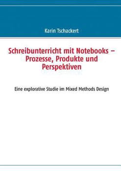 Paperback Schreibunterricht mit Notebooks - Prozesse, Produkte und Perspektiven: Eine explorative Studie im Mixed Methods Design [German] Book
