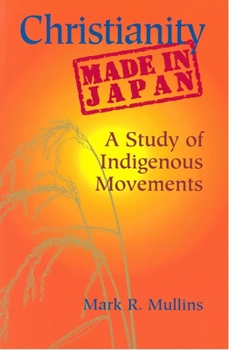 Christianity Made in Japan: A Study of Indigenous Movements (Nanzan Library of Asian Religion and Culture)