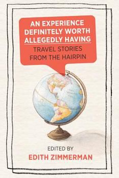 Paperback An Experience Definitely Worth Allegedly Having: Travel Stories from the Hairpin Book