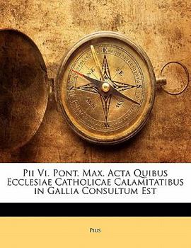 Paperback Pii VI. Pont. Max. ACTA Quibus Ecclesiae Catholicae Calamitatibus in Gallia Consultum Est [Latin] Book