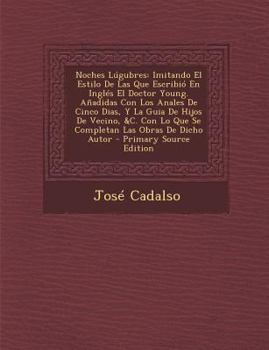 Paperback Noches Lúgubres: Imitando El Estilo De Las Que Escribió En Inglés El Doctor Young. Añadidas Con Los Anales De Cinco Dias, Y La Guia De Hijos De Vecino [Spanish] Book
