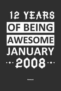 Paperback 12 Years Of Being Awesome January 2008 Notebook: NoteBook / Journla Born in 2008, Happy 12nd Birthday Gift, Epic Since 2008 Book