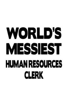 Paperback World's Messiest Human Resources Clerk: Original Human Resources Clerk Notebook, Human Resources Assistant Journal Gift, Diary, Doodle Gift or Noteboo Book