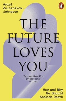 Paperback The Future Loves You: How and Why We Should Abolish Death Book