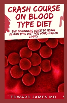 Paperback Crash Course on Blood Type Diet: The Beginners Guide To Using Blood Type Diet For Your Healthy Living Book