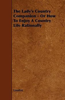 Paperback The Lady's Country Companion - Or How to Enjoy a Country Life Rationally Book