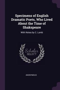 Paperback Specimens of English Dramatic Poets, Who Lived About the Time of Shakspeare: With Notes by C. Lamb Book