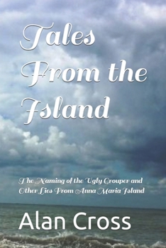 Paperback Tales From the Island: The Naming of the Ugly Grouper and Other Lies From Anna Maria Island Book