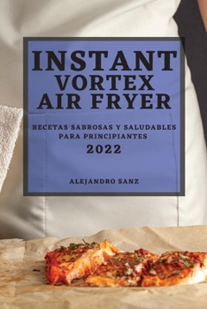 Instant Vortex Air Fryer 2022: Recetas Sabrosas Y Saludables Para Principiantes