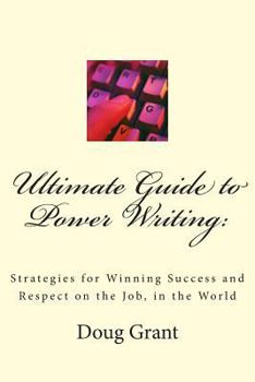 Paperback Ultimate Guide to Power Writing: : Strategies for Winning Success and Respect on the Job, in the World Book