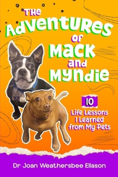 ADVENTURES of MACK and MYNDIE : 10 Life Lessons I Learned from My Pets