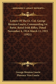 Letters Of The Lt.-Col. George Brenton Laurie, Commanding 1st Battn. Royal Irish Rifles, Dated November 4, 1914-March 11, 1915