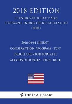 2016-06-01 Energy Conservation Program - Test Procedures for Portable Air Conditioners - Final Rule (US Energy Efficiency and Renewable Energy Office Regulation) (EERE)