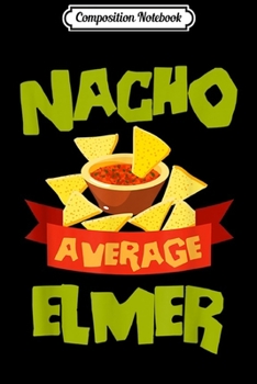 Paperback Composition Notebook: NACHO AVERAGE ELMER Funny Birthday Personalized Name Gift Journal/Notebook Blank Lined Ruled 6x9 100 Pages Book