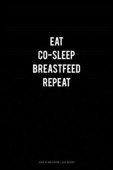 Eat Co-Sleep Breastfeed Repeat: Gas & Mileage Log Book
