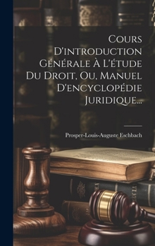 Hardcover Cours D'introduction Générale À L'étude Du Droit, Ou, Manuel D'encyclopédie Juridique... [French] Book