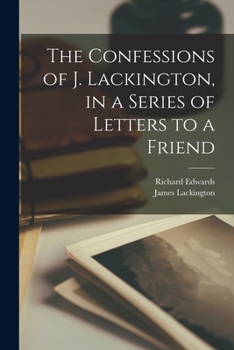 Paperback The Confessions of J. Lackington, in a Series of Letters to a Friend Book