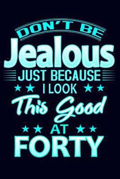 Paperback Don't Be Jealous Just Because I Look This Good at Forty: 40th Birthday Gift Journal; Funny Blue Birthday Gift for Women Turning 40 Mom Grandma Aunt Si Book