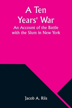 Paperback A Ten Years' War: An Account of the Battle with the Slum in New York Book