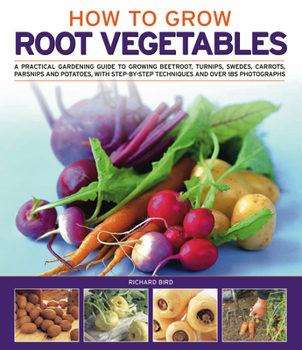 Paperback How to Grow Root Vegetables: A Practical Gardening Guide to Growing Beets, Turnips, Rutabagas, Carrots, Parsnips and Potatoes, with Step-By-Step Techn Book