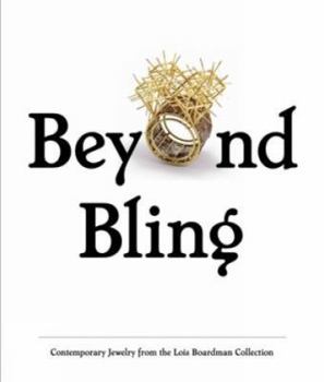 Hardcover Beyond Bling: Contemporary Jewelry from the Lois Boardman Collection Book