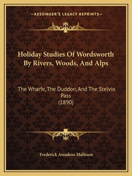 Paperback Holiday Studies Of Wordsworth By Rivers, Woods, And Alps: The Wharfe, The Duddon, And The Stelvio Pass (1890) Book