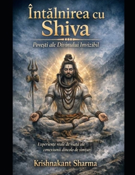 Întâlnirea cu Shiva ( Romanian edition): Pove?ti ale Divinului Invizibil Experien?e reale de via?a ale conexiunii dincolo de sim?uri