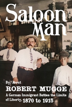 Paperback Saloon Man: A German Immigrant Battles the Limits of Liberty, 1870 to 1915 Book