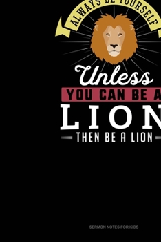 Paperback Always Be Yourself Unless You Can Be A Lion Then Be A Lion: Sermon Notes Journal Book