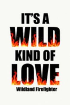 Paperback It's A Wild Kind Of Love Wildland Firefighter: Wildland Firefighter and Smoke Jumper Notebook or Journal Book