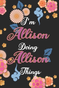 Paperback I'm Allison Doing Allison Things Notebook Birthday Gift: Personalized Name Journal Writing Notebook For Girls and Women, 100 Pages, 6x9, Soft Cover, M Book