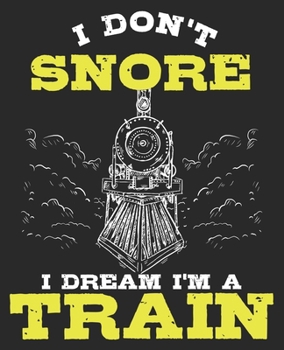 I Don't Snore I Dream I'm A Train: Funny Conductor Model Railroad Composition Notebook 100 Wide Ruled Pages Journal Diary